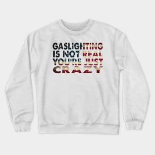 Gaslighting Is Not Real You're Just Crazy Crewneck Sweatshirt